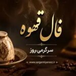 فال قهوه امروز | فال قهوه روزانه سه شنبه 22 اردیبهشت ماه